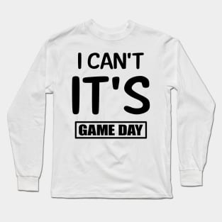 I Can't It's Game Day Long Sleeve T-Shirt